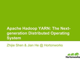 Apache Hadoop YARN: The Next-
generation Distributed Operating
System
Zhijie Shen & Jian He @ Hortonworks
 