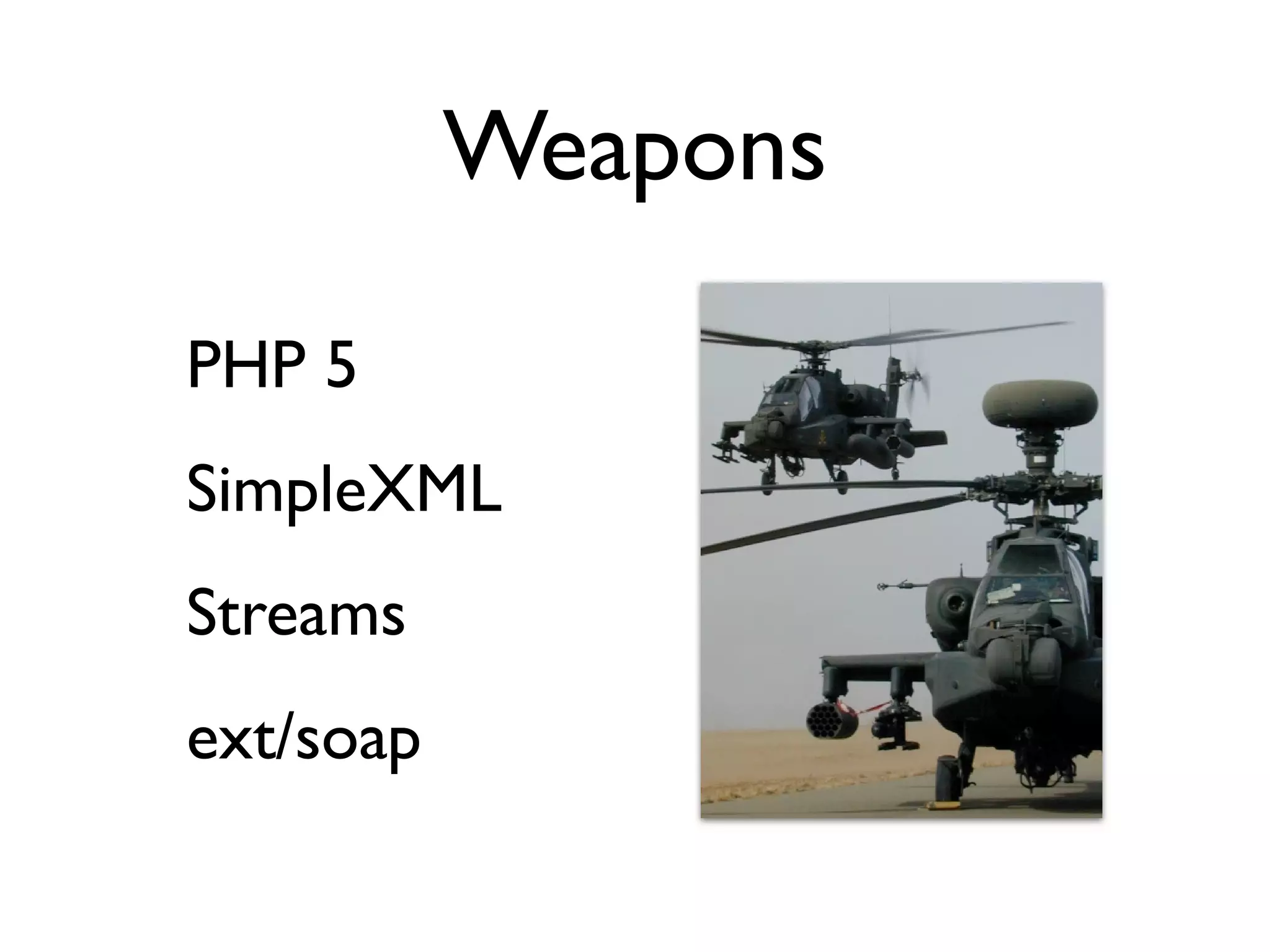 Weapons

PHP 5
SimpleXML
Streams
ext/soap
 