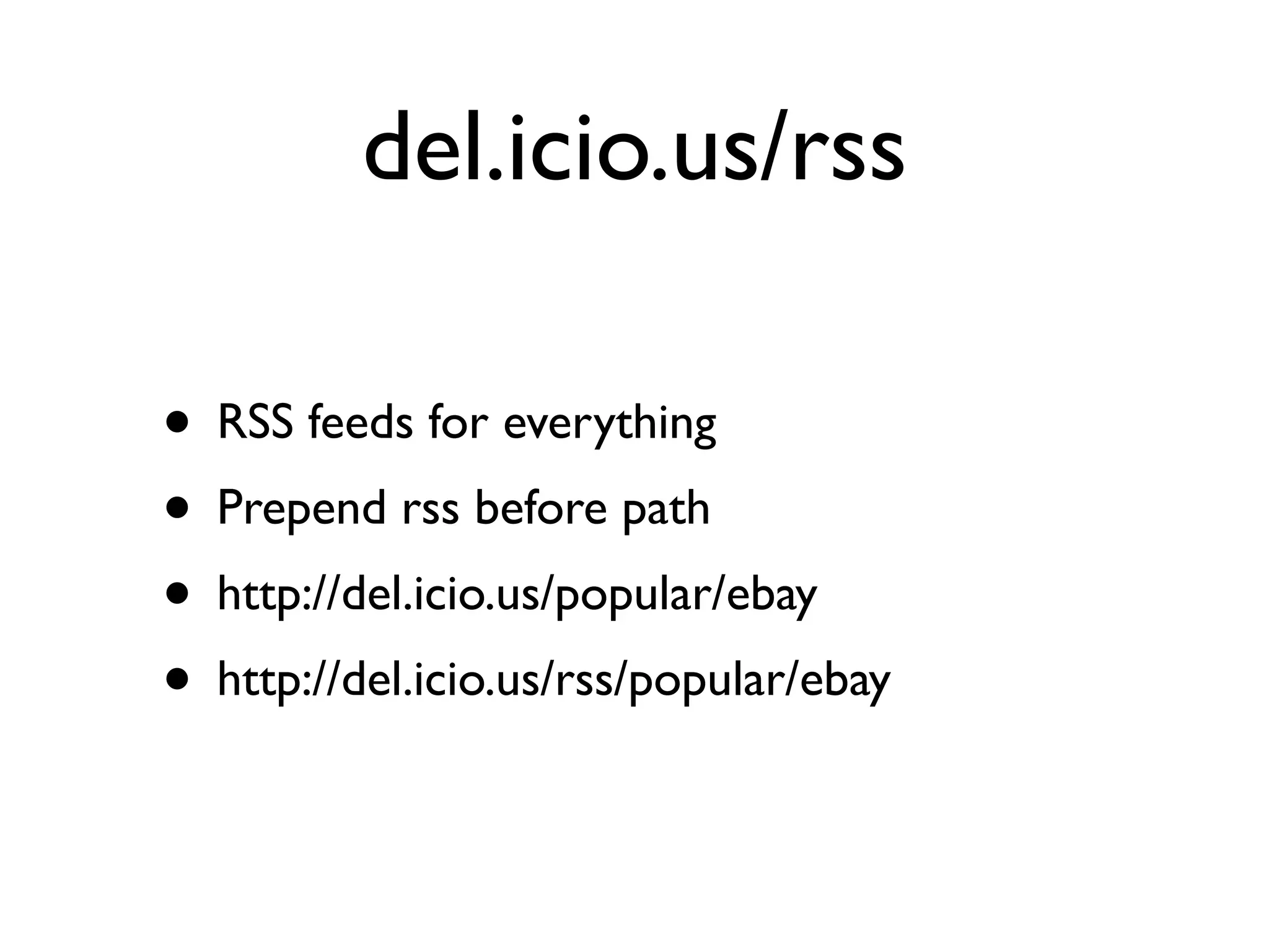 del.icio.us/rss

• RSS feeds for everything
• Prepend rss before path
• http://del.icio.us/popular/ebay
• http://del.icio.us/rss/popular/ebay
 