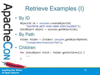 Retrieve Examples (I)
• By ID
ObjectId  id  =  session.createObjectId(
        "5ba79978-­‐a87f-­‐4146-­‐9dd4-­‐5197c5ac09...