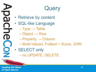Query
• Retrieve by content
• SQL-like Language
– Type → Table
– Object → Row
– Property → Column
– Multi-Valued, Fulltext...