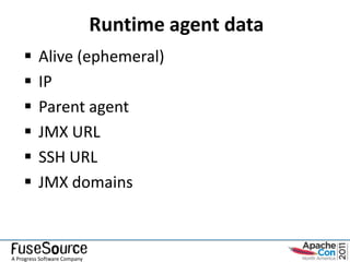Runtime agent data
         Alive (ephemeral)
         IP
         Parent agent
         JMX URL
         SSH URL
         JMX domains



A Progress Software Company
 