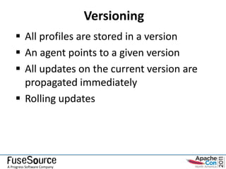 Versioning
     All profiles are stored in a version
     An agent points to a given version
     All updates on the current version are
      propagated immediately
     Rolling updates




A Progress Software Company
 