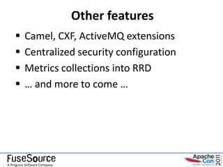 Other features
         Camel, CXF, ActiveMQ extensions
         Centralized security configuration
         Metrics collections into RRD
         … and more to come …




A Progress Software Company
 