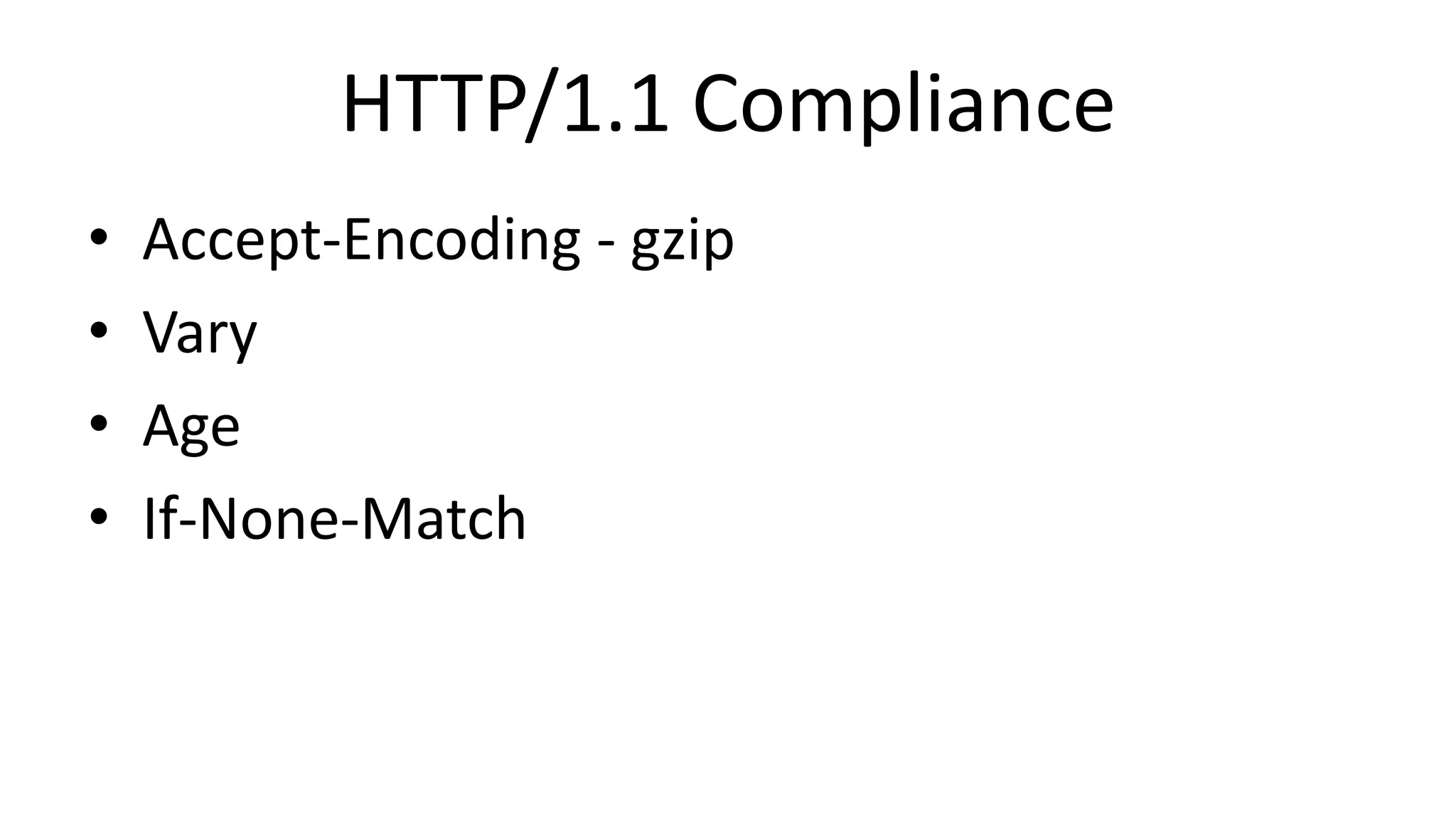 HTTP/1.1 Compliance
• Accept-Encoding - gzip
• Vary
• Age
• If-None-Match
 