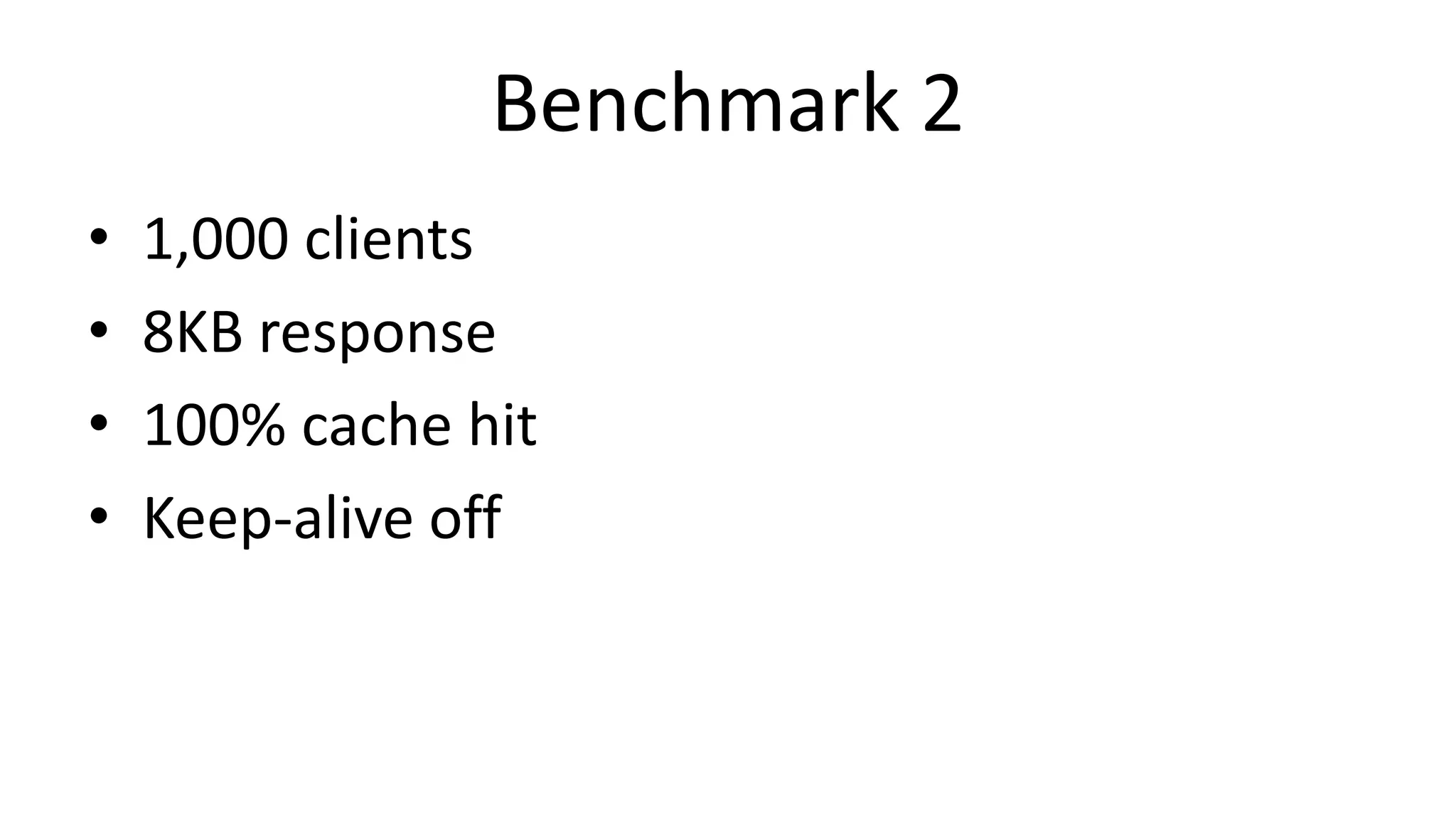 Benchmark 2
• 1,000 clients
• 8KB response
• 100% cache hit
• Keep-alive off
 