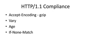 HTTP/1.1 Compliance
• Accept-Encoding - gzip
• Vary
• Age
• If-None-Match
 