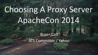 Choosing A Proxy Server
ApacheCon 2014
Bryan Call
ATS Committer / Yahoo
 