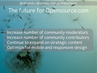 @rikkiends | @opensourceway | #apachecon
The future for Opensource.com
✔ Increase number of community moderators
✔ Increas...