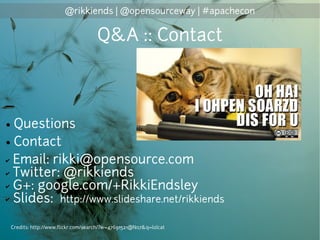 @rikkiends | @opensourceway | #apachecon
Q&A :: Contact
● Questions
● Contact
✔ Email: rikki@opensource.com
✔ Twitter: @ri...
