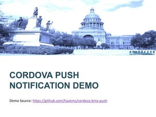 CORDOVA PUSH
NOTIFICATION DEMO
Demo Source: https://github.com/hazems/cordova-bmx-push
 