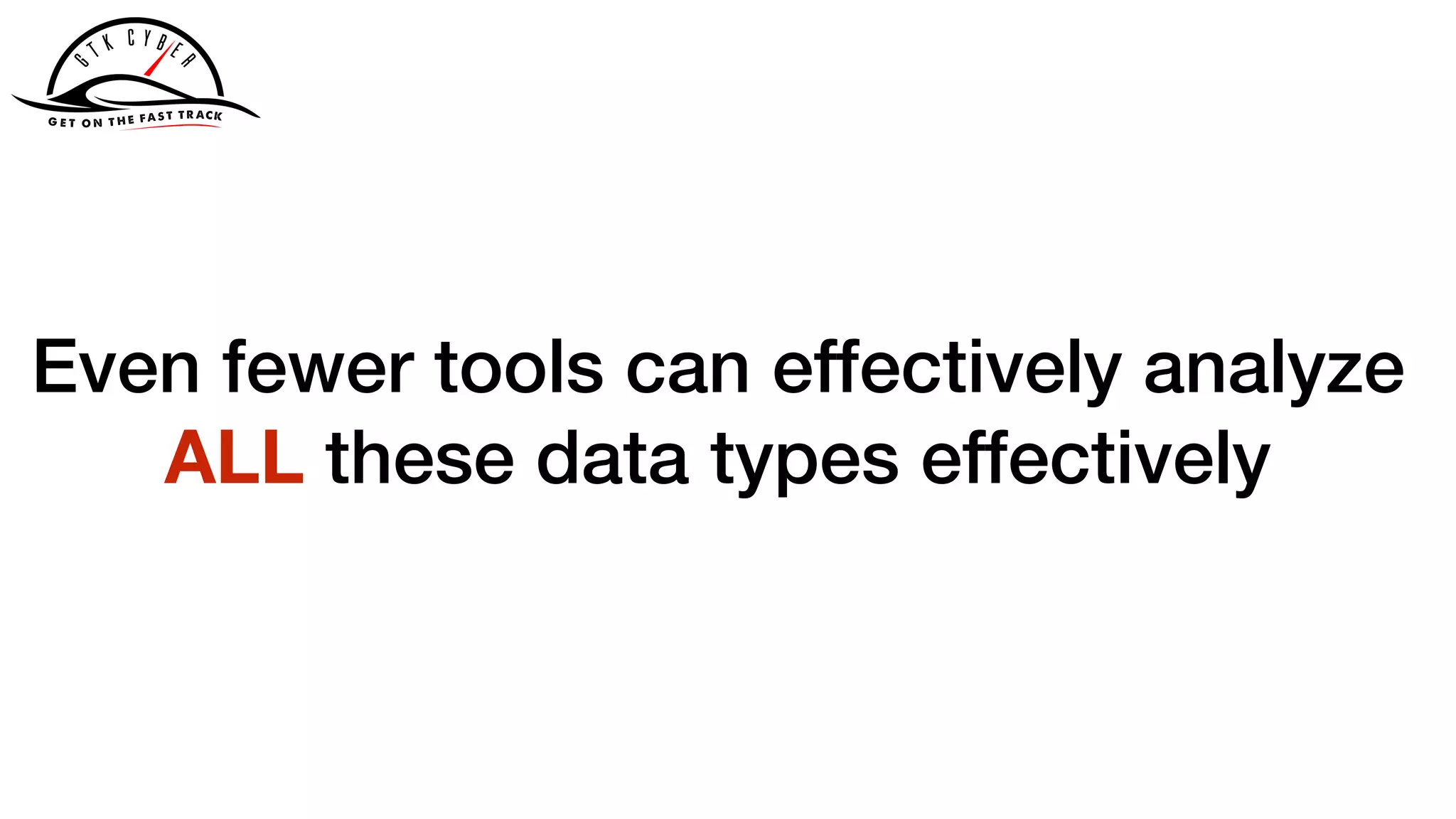 Even fewer tools can effectively analyze
ALL these data types effectively
 