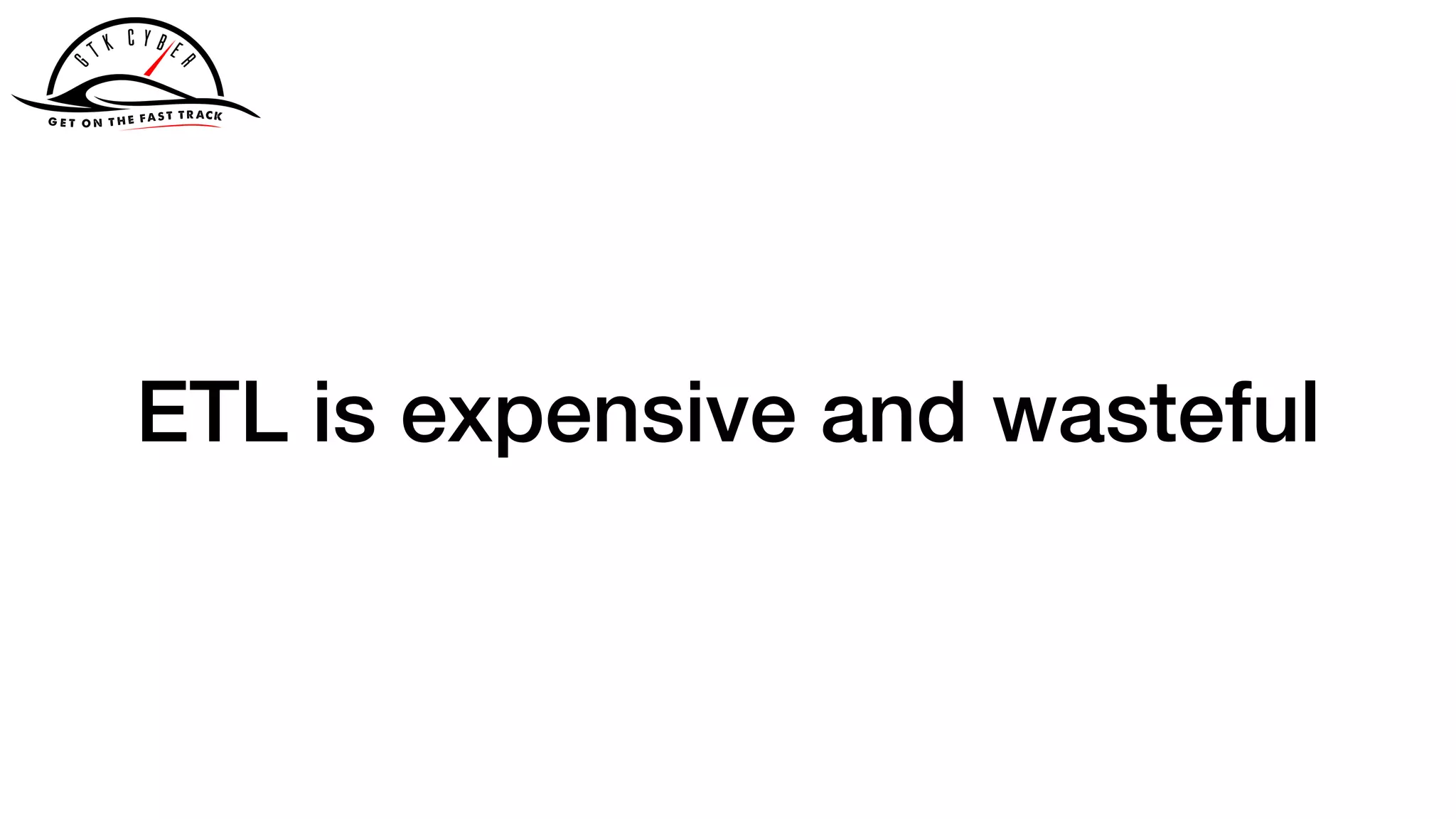 ETL is expensive and wasteful
 