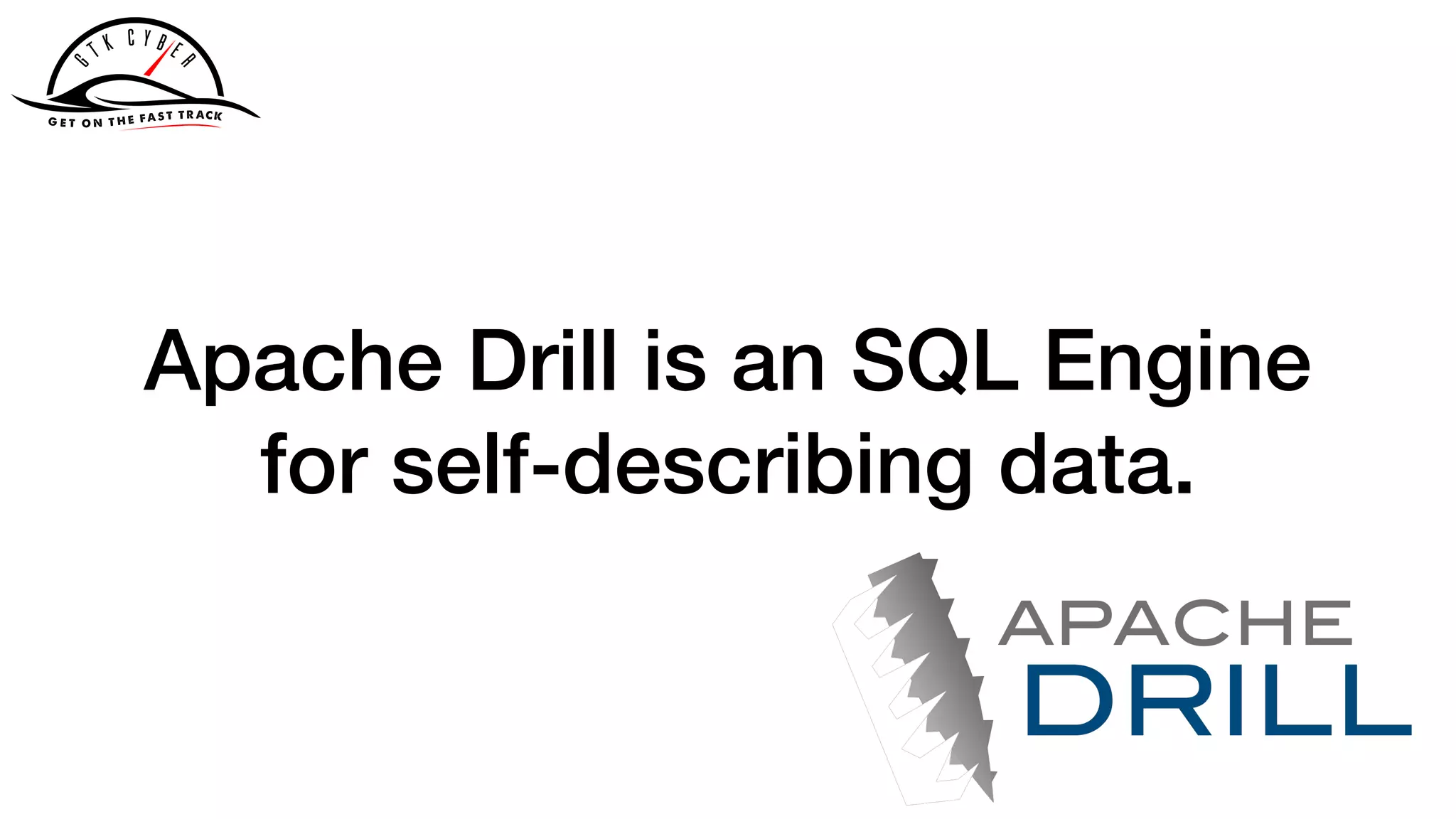 Apache Drill is an SQL Engine
for self-describing data.
 