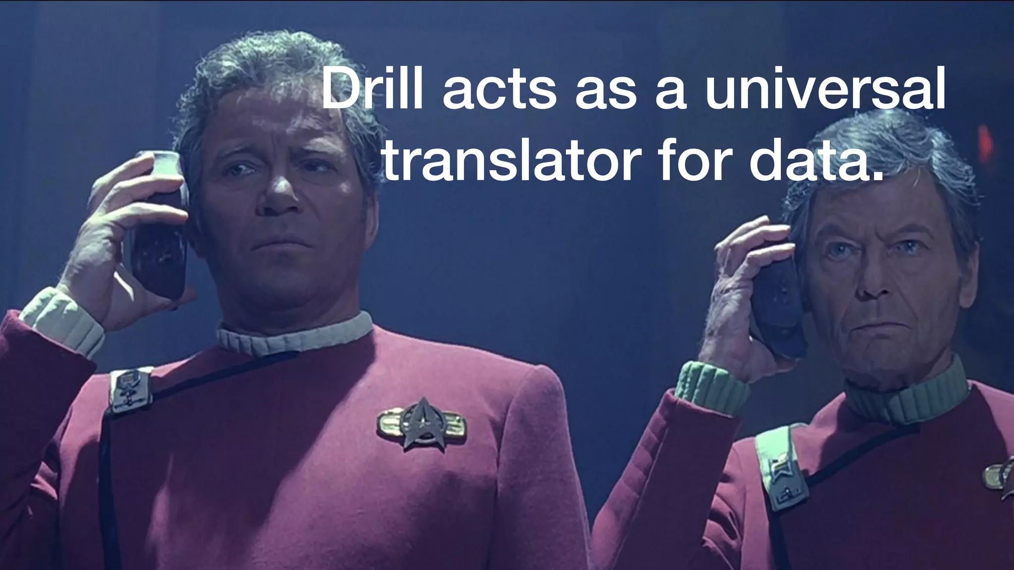 Drill acts as a universal
translator for data.
 