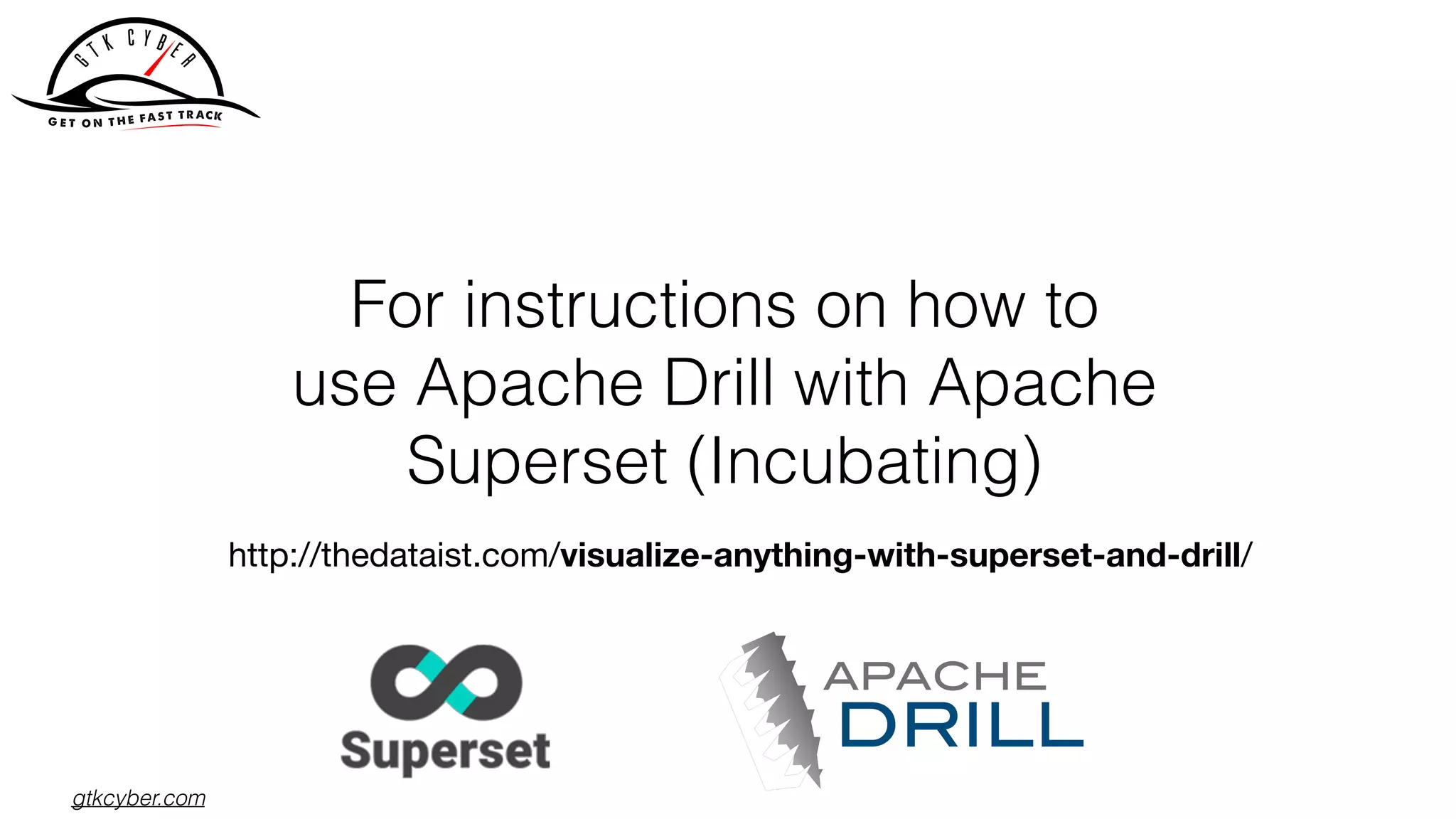 gtkcyber.com
For instructions on how to
use Apache Drill with Apache
Superset (Incubating)
http://thedataist.com/visualize-anything-with-superset-and-drill/
 