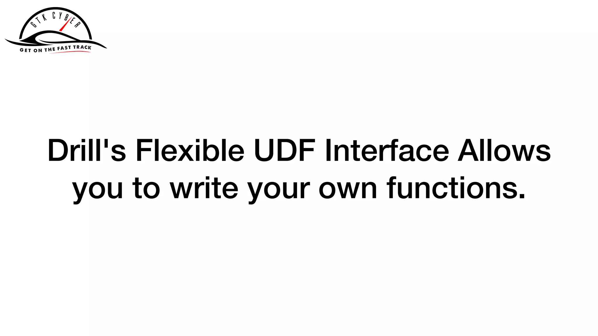 Drill's Flexible UDF Interface Allows
you to write your own functions.
 