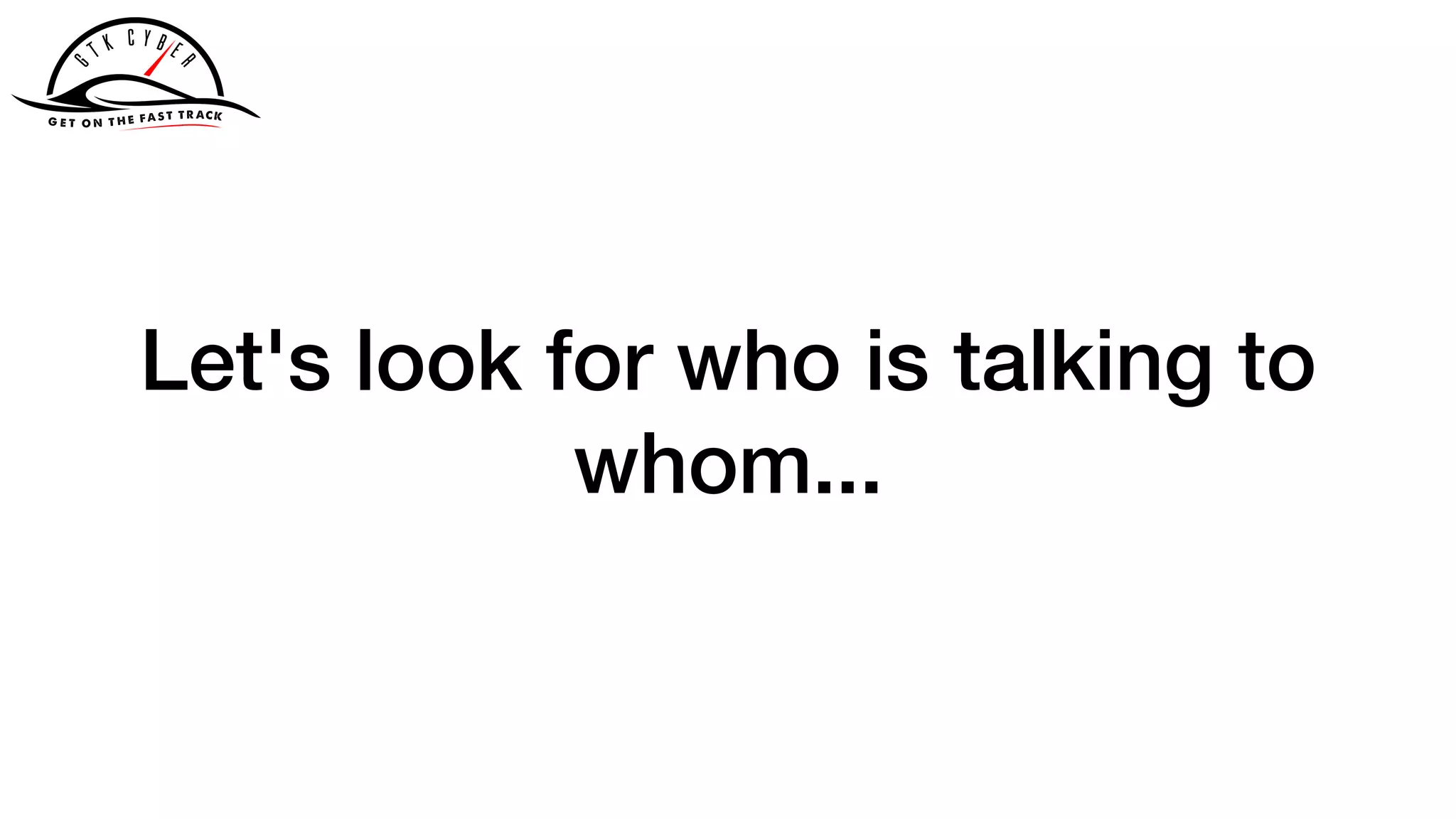 Let's look for who is talking to
whom...
 