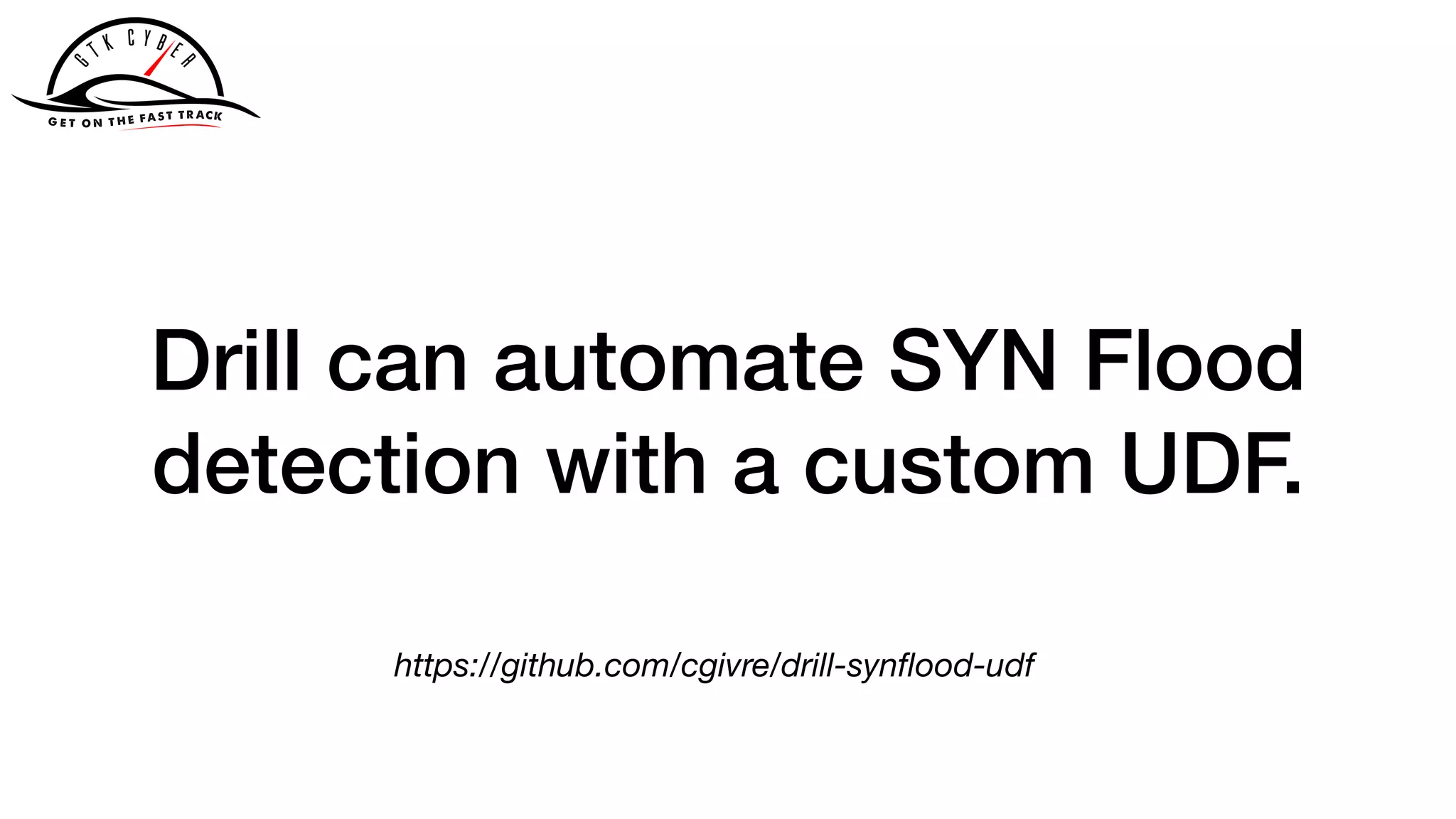 Drill can automate SYN Flood
detection with a custom UDF.
https://github.com/cgivre/drill-synﬂood-udf
 