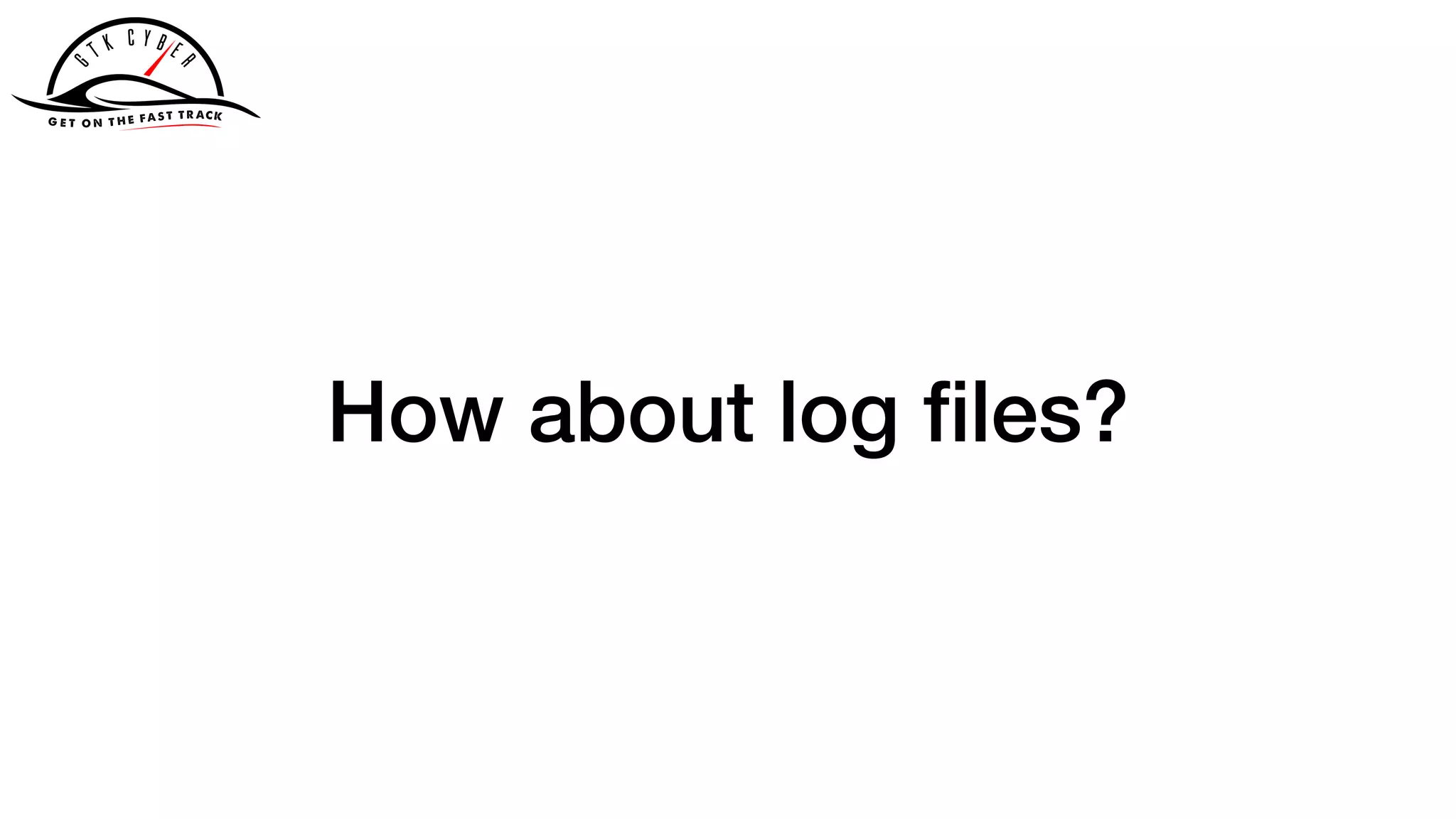 How about log ﬁles?
 