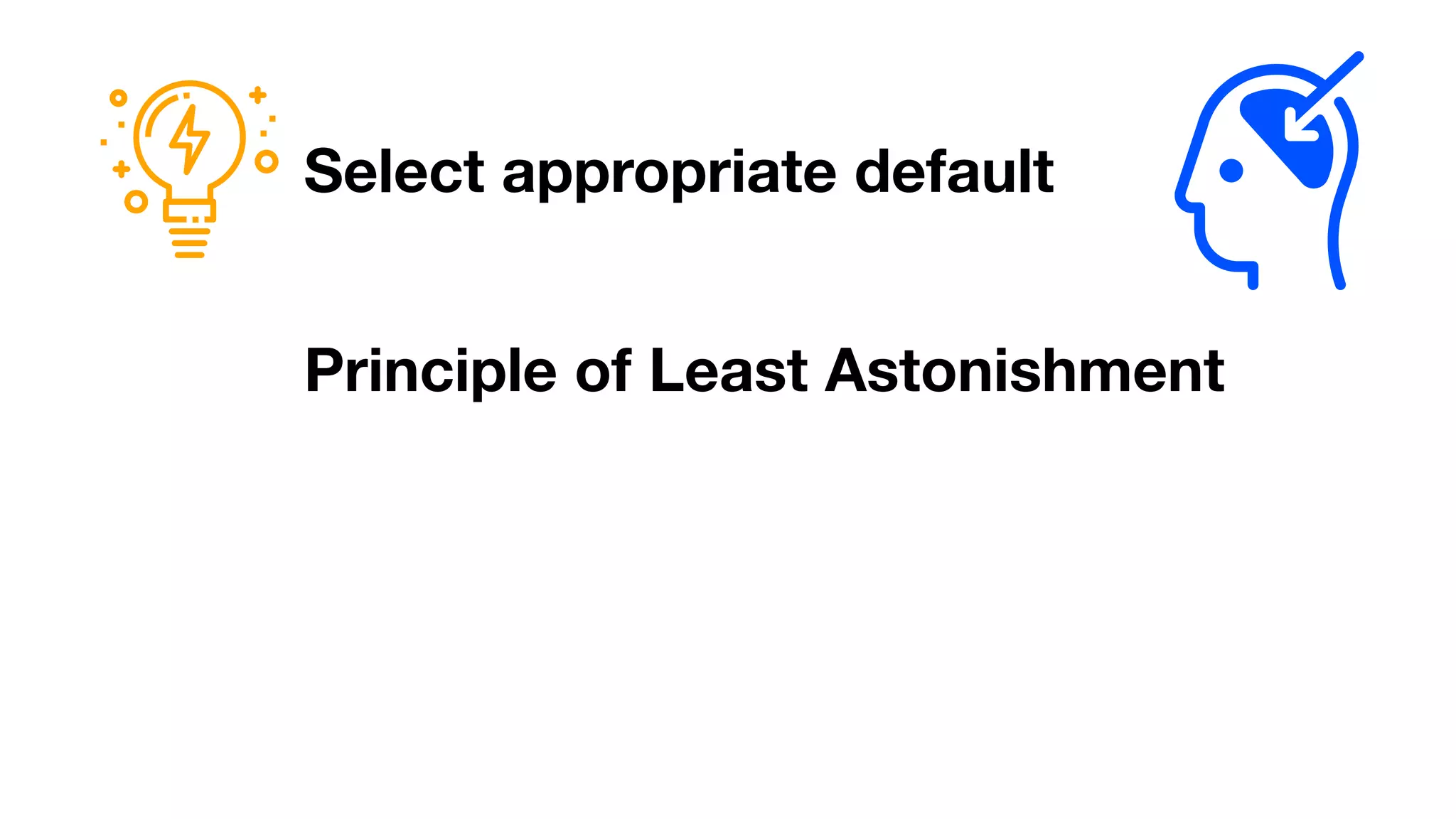 Select appropriate default
Principle of Least Astonishment
 