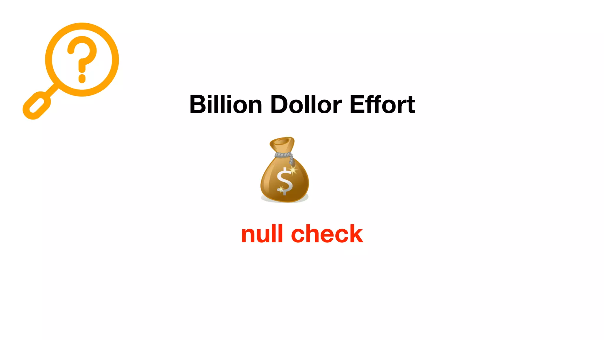 Billion Dollor Eﬀort
null check
 