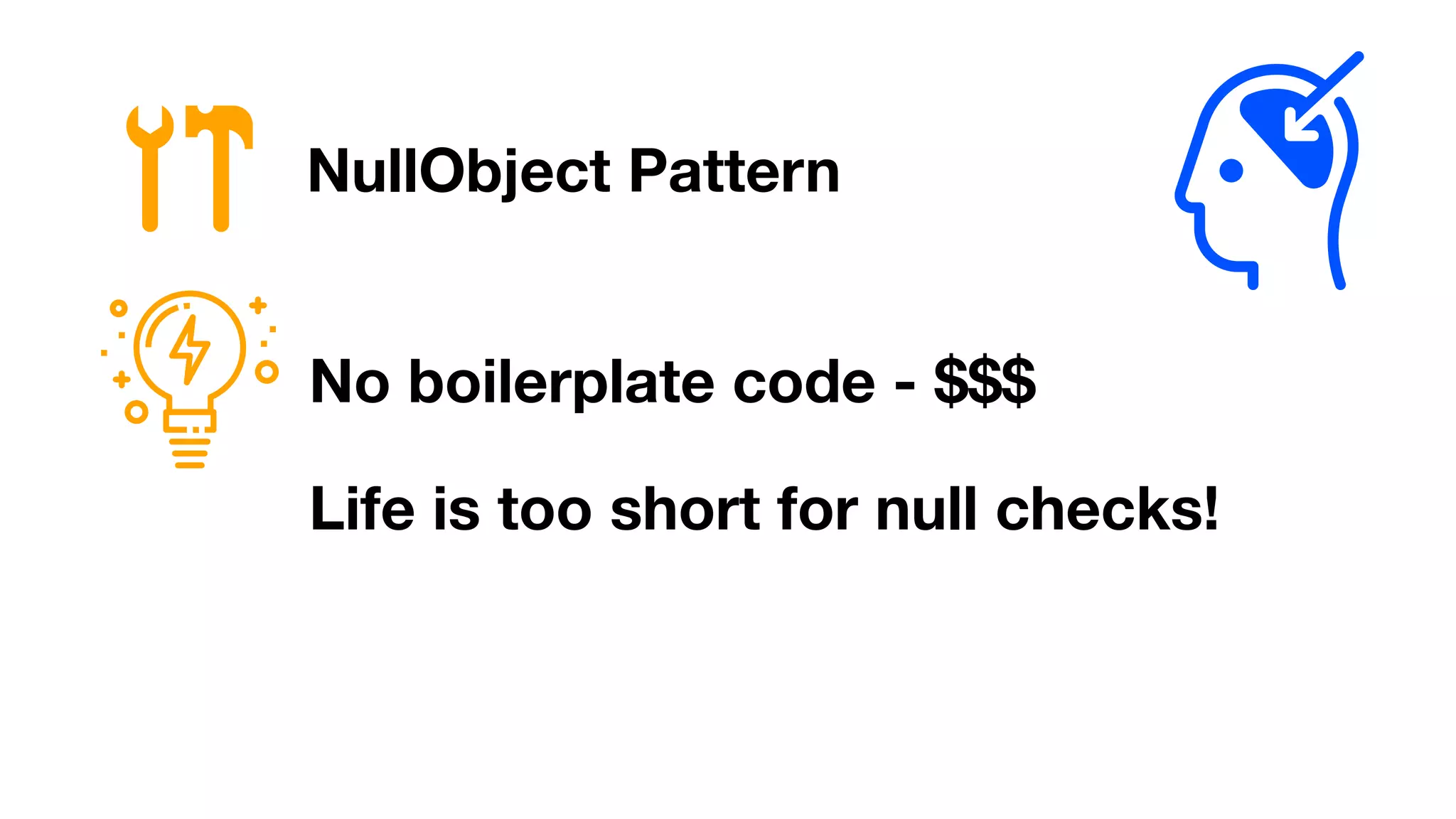 NullObject Pattern
No boilerplate code - $$$
Life is too short for null checks!
 