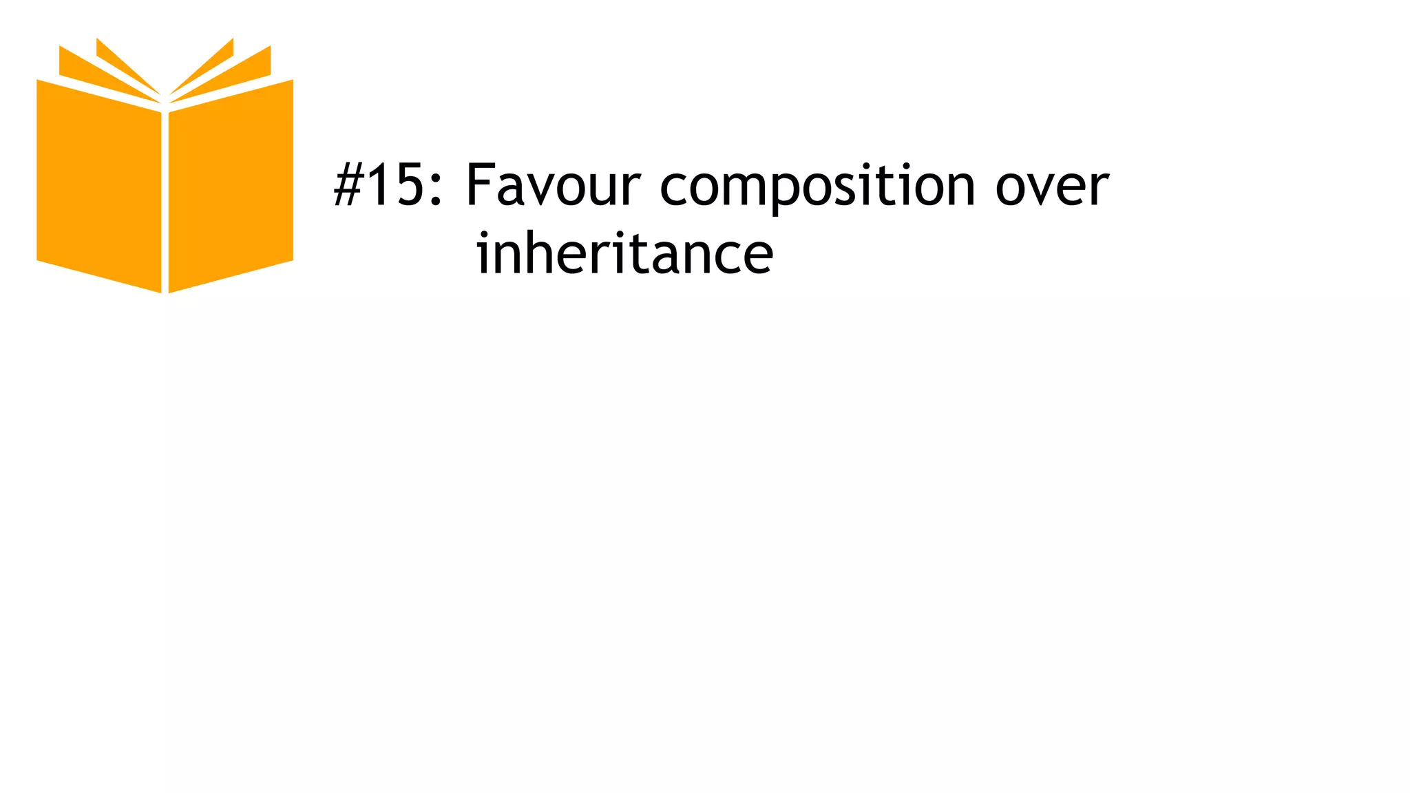 #15: Favour composition over
inheritance
 