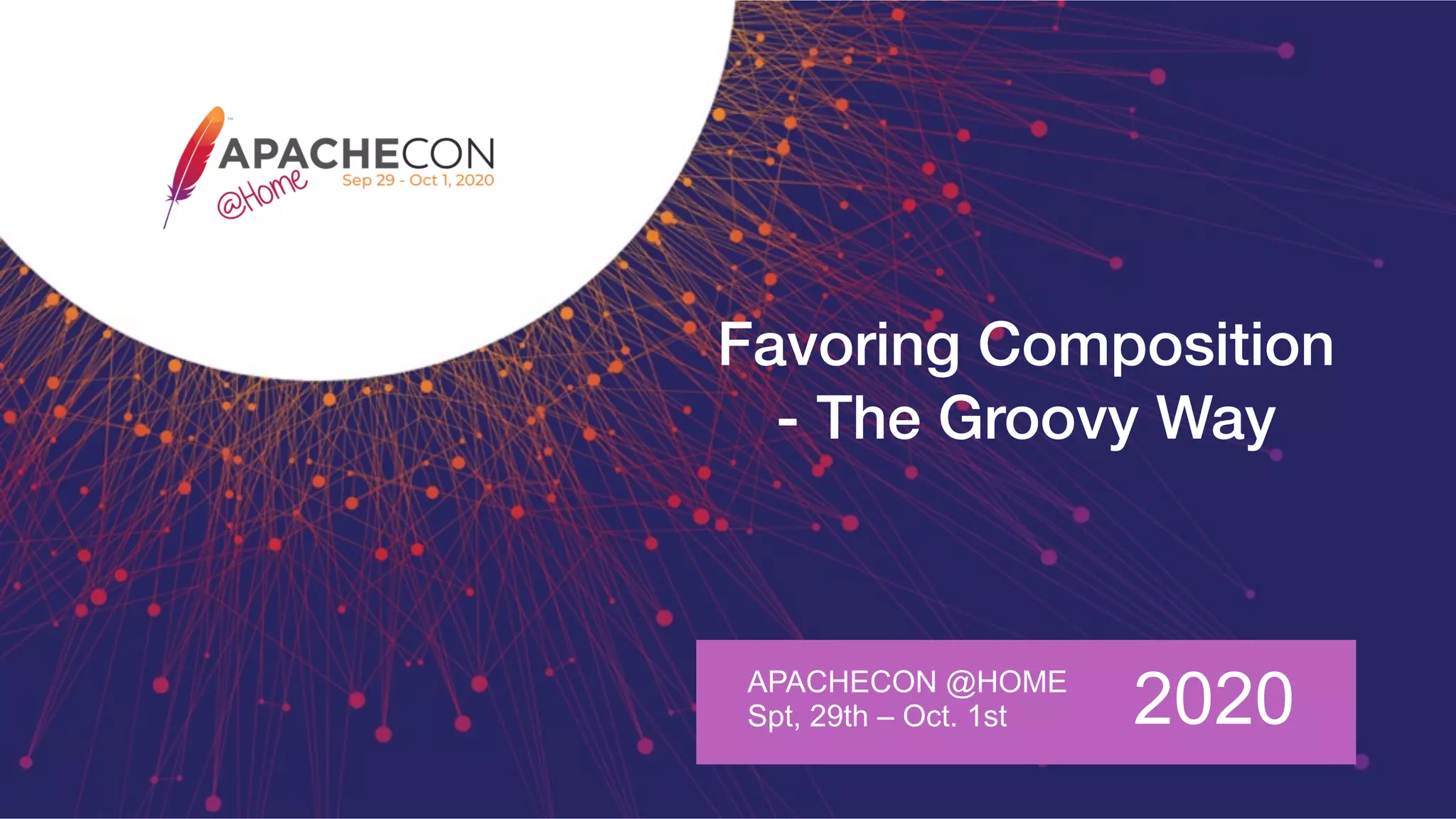 Favoring Composition
- The Groovy Way
APACHECON @HOME
Spt, 29th – Oct. 1st 2020
 