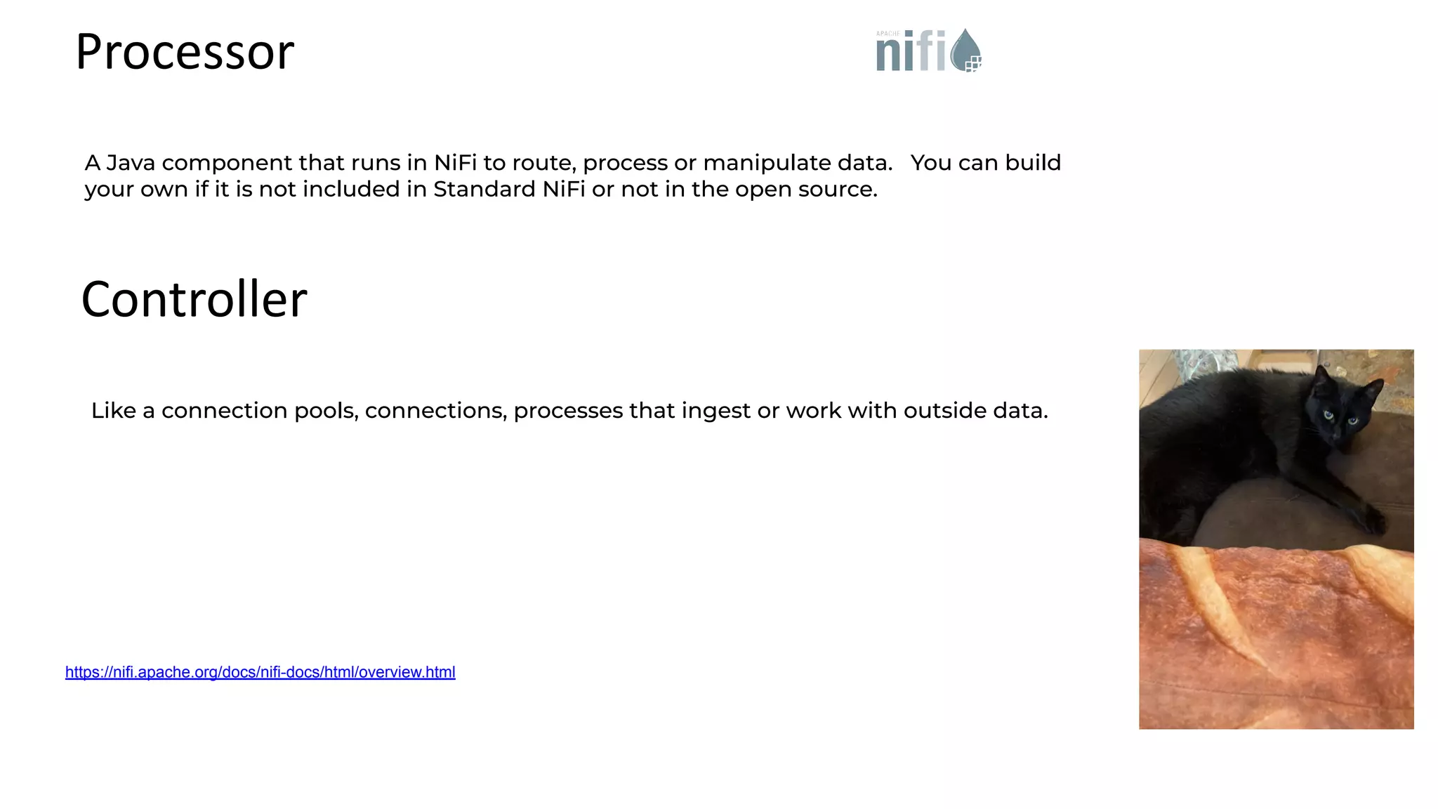 Processor https://nifi.apache.org/docs/nifi-docs/html/overview.html A Java component that runs in NiFi to route, process or manipulate data. You can build your own if it is not included in Standard NiFi or not in the open source. Controller Like a connection pools, connections, processes that ingest or work with outside data. 
