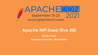 Apache NiFi Deep Dive 300
Timothy Spann
Developer Advocate / StreamNative
 