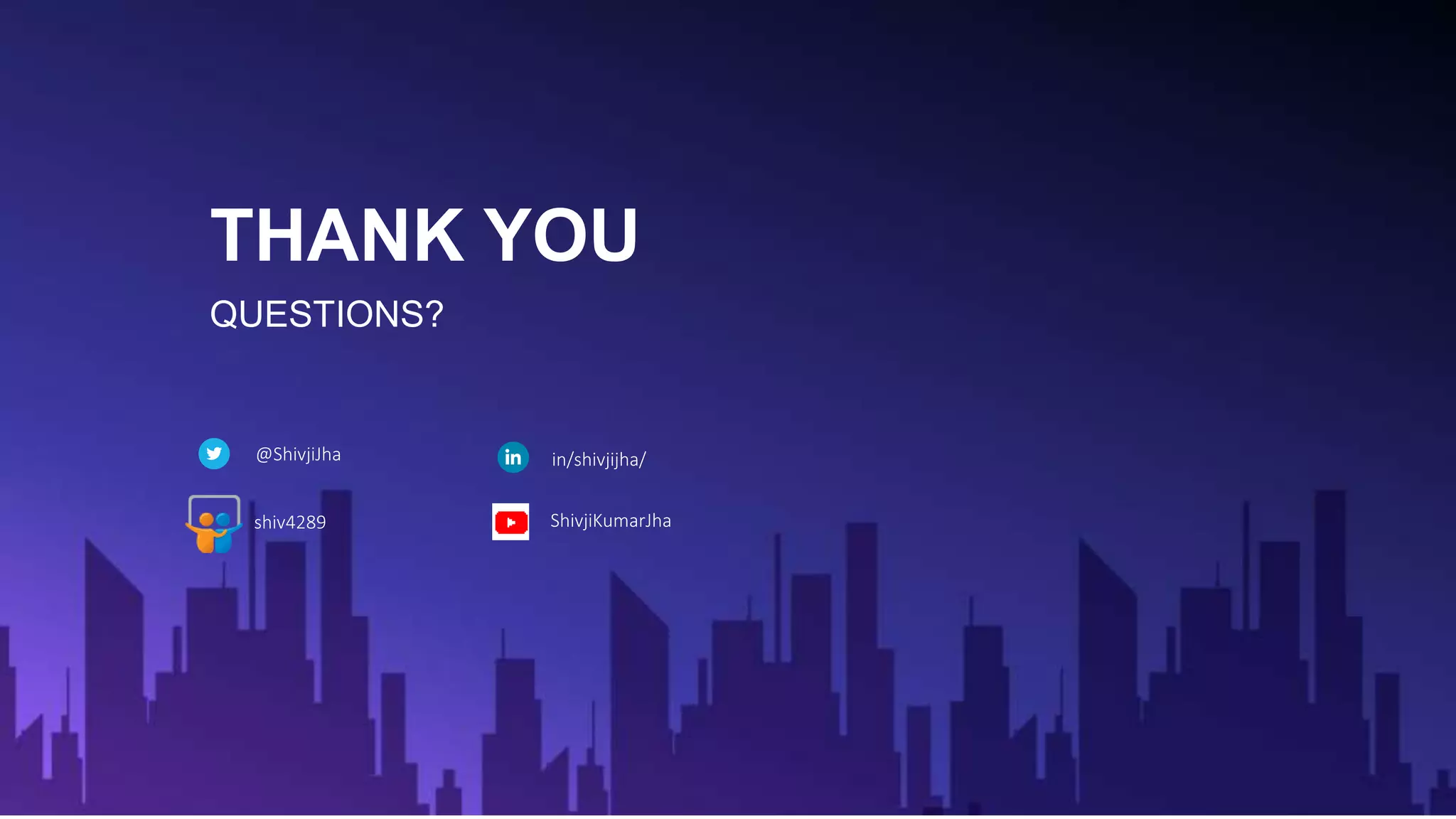 THANK YOU
QUESTIONS?
@ShivjiJha
shiv4289
in/shivjijha/
ShivjiKumarJha
 