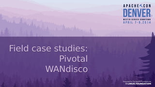 Field case studies:
Pivotal
WANdisco
Field case studies:
Pivotal
WANdisco
 