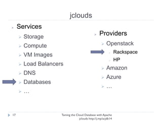 jclouds
Taming the Cloud Database with Apache jclouds http://j.
mp/acjdb14
17
 