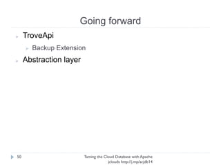 Java Project
Taming the Cloud Database with Apache jclouds http://j.
mp/acjdb14
50
➢ Compile
➢ javac -classpath "lib/*:src/main/java/:src/main/resources/"
src/main/java/org/jclouds/examples/rackspace/*.java
➢ Run
➢ java -classpath "lib/*:src/main/java/:src/main/resources/" org.jclouds.examples.
rackspace.clouddatabases.CreateInstance username apikey
 