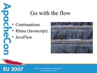 Go with the flow
• Continuations
• Rhino (Javascript)
• JavaFlow




            Basic web application development
       ...