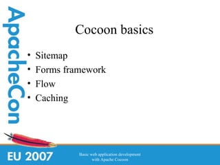Cocoon basics
•   Sitemap
•   Forms framework
•   Flow
•   Caching




             Basic web application development
                    with Apache Cocoon
 