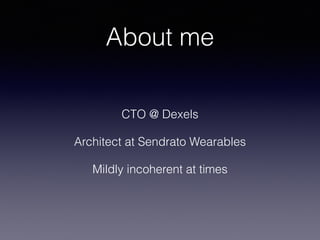 About me
CTO @ Dexels
Architect at Sendrato Wearables
Mildly incoherent at times
 