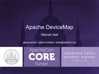 OCTOBER 1-2 , 2015
Apache DeviceMap
Werner Keil
@wernerkeil | @DeviceMap | wkeil@apache.org
 