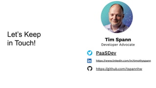 Let’s Keep
in Touch!
Tim Spann
Developer Advocate
PaaSDev
https://www.linkedin.com/in/timothyspann
https://github.com/tspannhw
 
