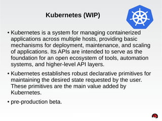 Kubernetes (WIP) 
● Kubernetes is a system for managing containerized 
applications across multiple hosts, providing basic...