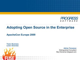Adopting Open Source in the Enterprise
ApacheCon Europe 2009


Track: Business
Level: Overview
                                       Adrian Trenaman
                                Distinguished Consultant
                           http://trenaman.blogspot.com
 