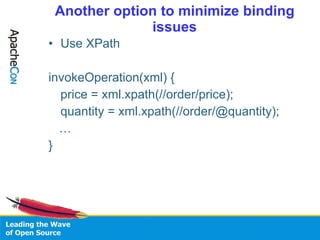 Another option to minimize binding issues <ul><li>Use XPath  </li></ul><ul><li>invokeOperation(xml) { </li></ul><ul><li>pr...