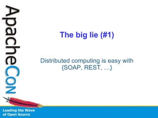 The big lie (#1) Distributed computing is easy with {SOAP, REST, …} 