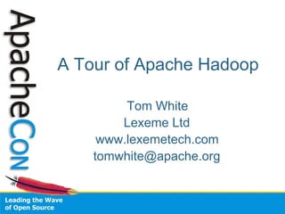 A Tour of Apache Hadoop

         Tom White
        Lexeme Ltd
     www.lexemetech.com
    tomwhite@apache.org
 