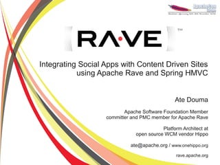 Integrating Social Apps with Content Driven Sites
           using Apache Rave and Spring HMVC


                                               Ate Douma
                          Apache Software Foundation Member
                   committer and PMC member for Apache Rave

                                         Platform Architect at
                              open source WCM vendor Hippo

                            ate@apache.org / www.onehippo.org

                                               rave.apache.org
 
