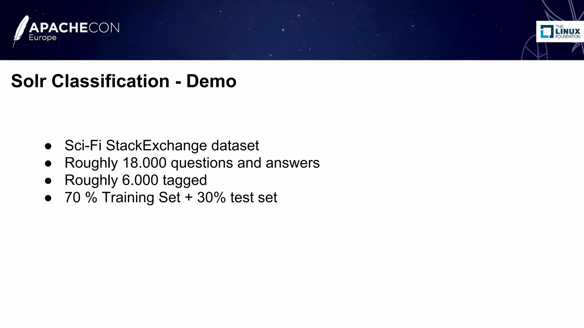 ● Sci-Fi StackExchange dataset
● Roughly 18.000 questions and answers
● Roughly 6.000 tagged
● 70 % Training Set + 30% test set
Solr Classification - Demo
 