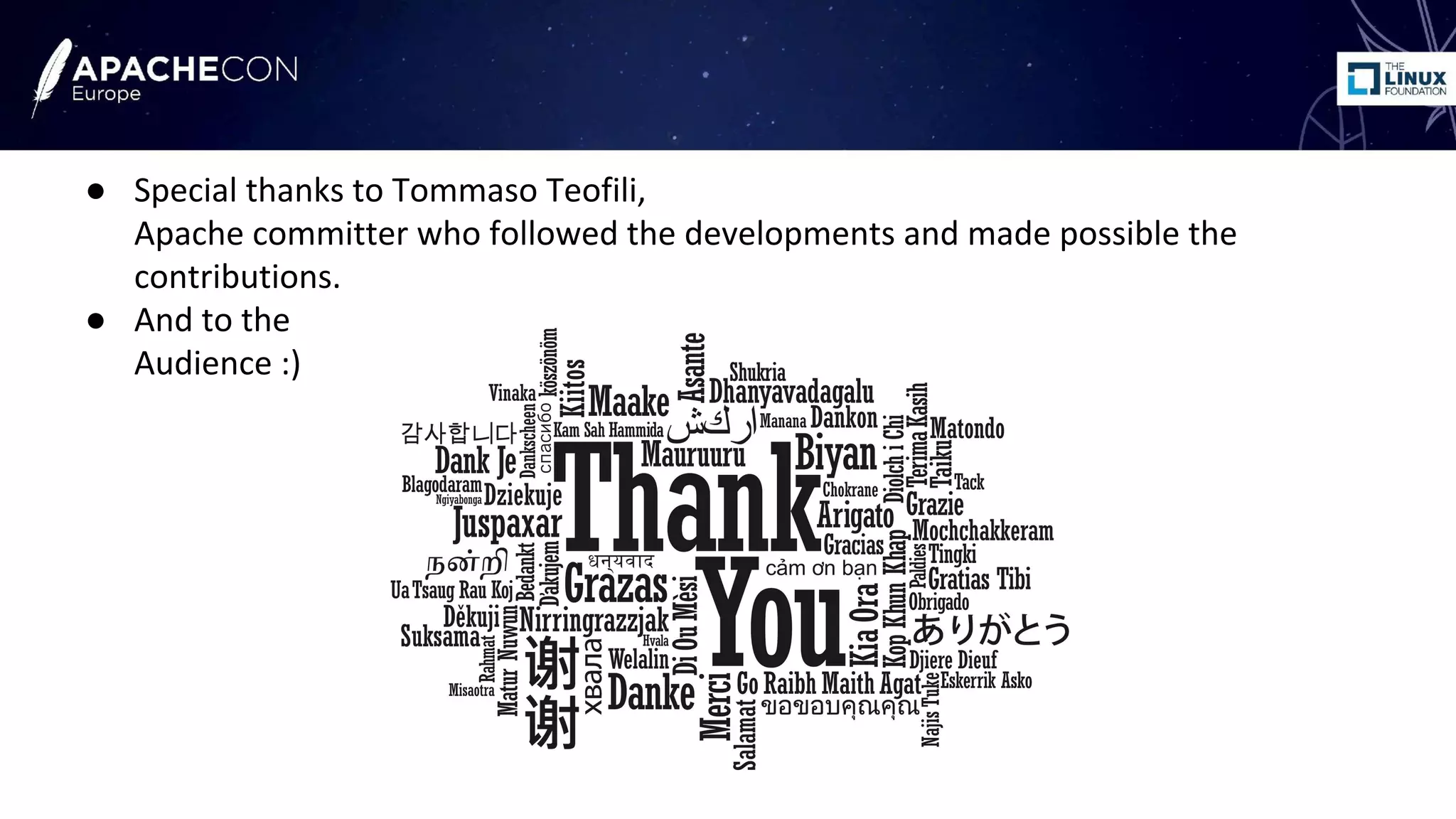 ● Special thanks to Tommaso Teofili,
Apache committer who followed the developments and made possible the
contributions.
● And to the
Audience :)
 