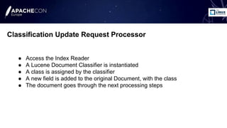 ● Access the Index Reader
● A Lucene Document Classifier is instantiated
● A class is assigned by the classifier
● A new f...