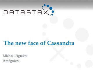 The new face of Cassandra

Michaël Figuière
@mﬁguiere
 
